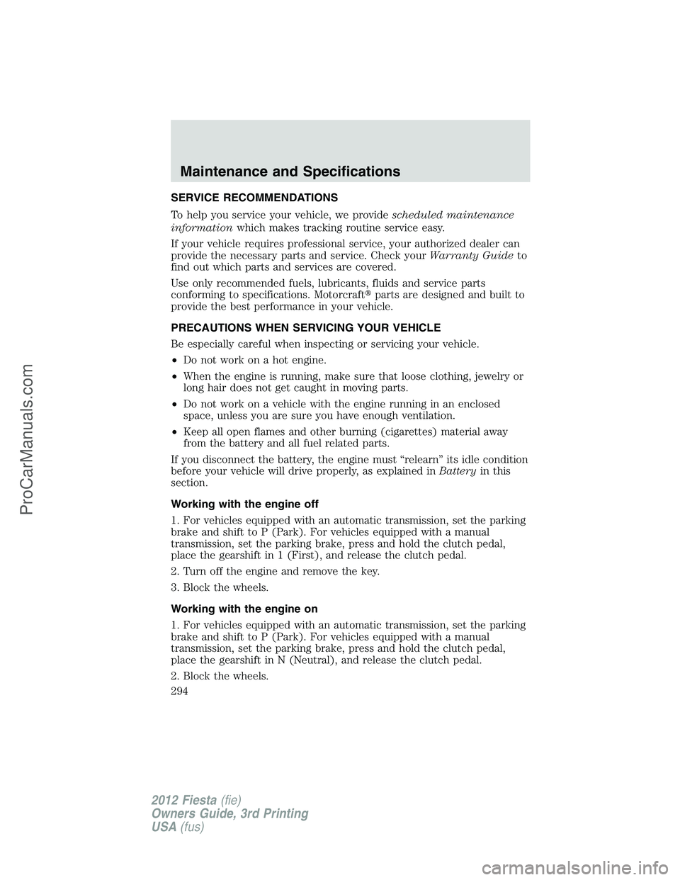 FORD FIESTA 2012  Owners Manual SERVICE RECOMMENDATIONS
To help you service your vehicle, we providescheduled maintenance
informationwhich makes tracking routine service easy.
If your vehicle requires professional service, your auth