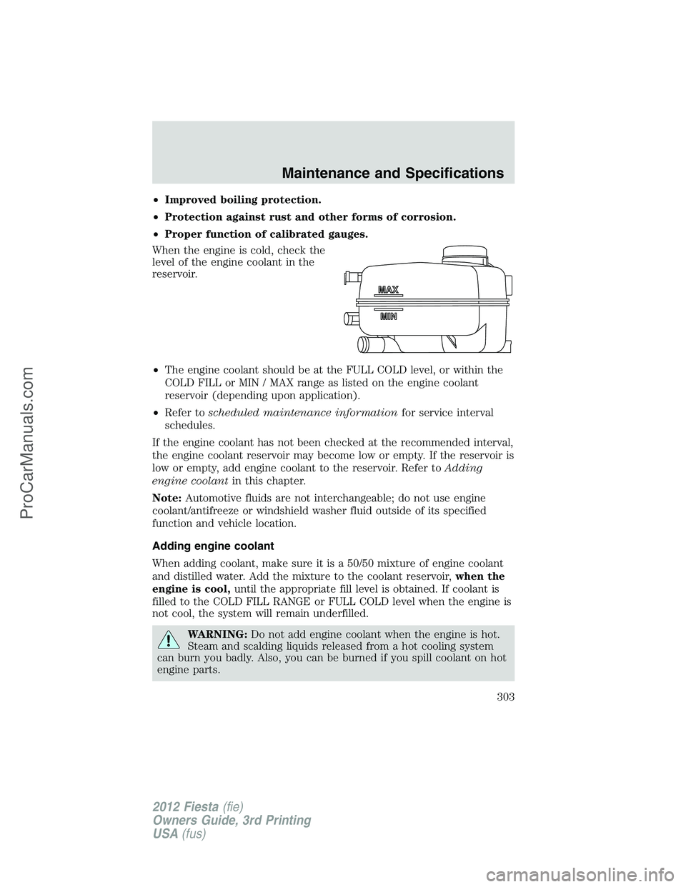 FORD FIESTA 2012 Owners Manual •Improved boiling protection.
•Protection against rust and other forms of corrosion.
•Proper function of calibrated gauges.
When the engine is cold, check the
level of the engine coolant in the
FORD FIESTA 2012 Owners Manual •Improved boiling protection.
•Protection against rust and other forms of corrosion.
•Proper function of calibrated gauges.
When the engine is cold, check the
level of the engine coolant in the