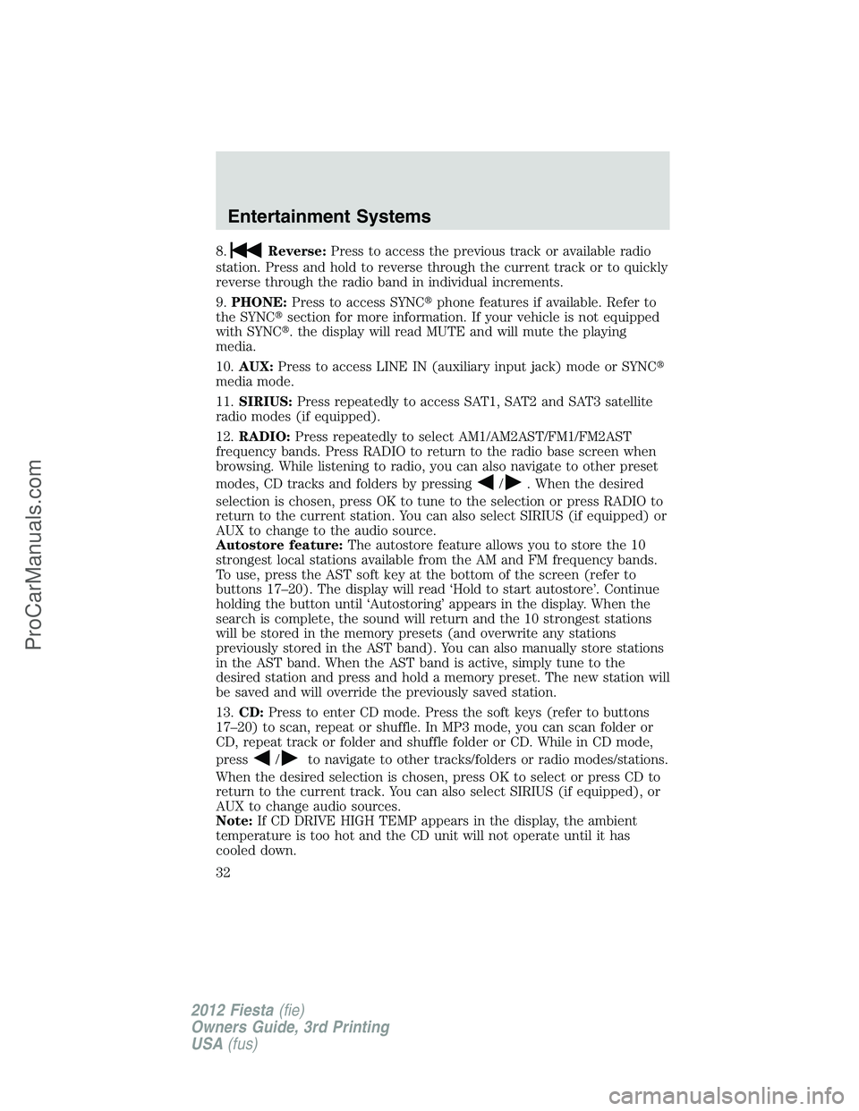 FORD FIESTA 2012 Owners Guide 8.Reverse:Press to access the previous track or available radio
station. Press and hold to reverse through the current track or to quickly
reverse through the radio band in individual increments.
9.PH