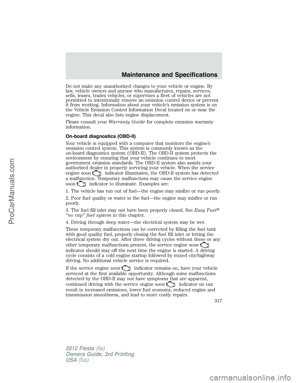 FORD FIESTA 2012  Owners Manual Do not make any unauthorized changes to your vehicle or engine. By
law, vehicle owners and anyone who manufactures, repairs, services,
sells, leases, trades vehicles, or supervises a fleet of vehicles