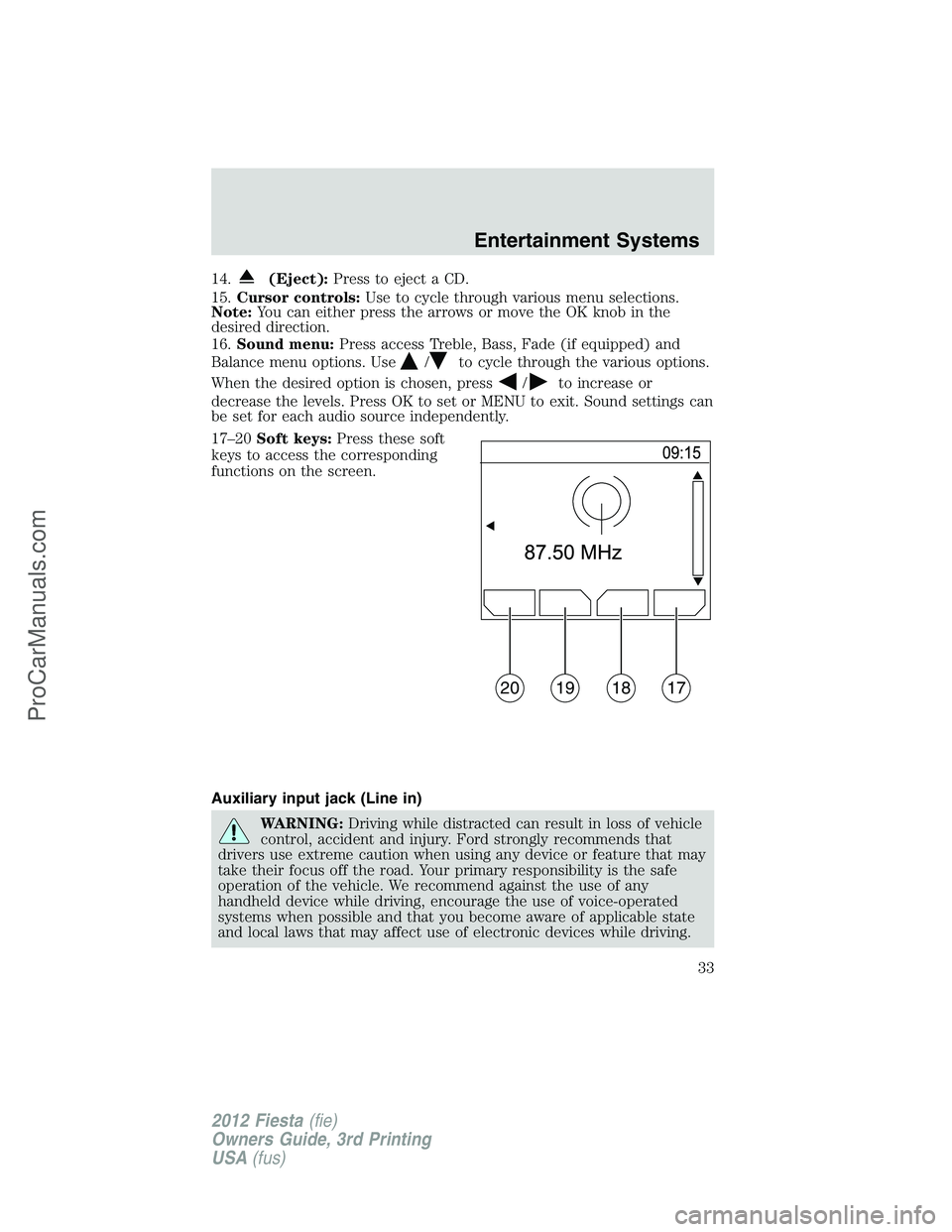 FORD FIESTA 2012 Owners Guide 14.(Eject):Press to eject a CD.
15.Cursor controls:Use to cycle through various menu selections.
Note:You can either press the arrows or move the OK knob in the
desired direction.
16.Sound menu:Press 