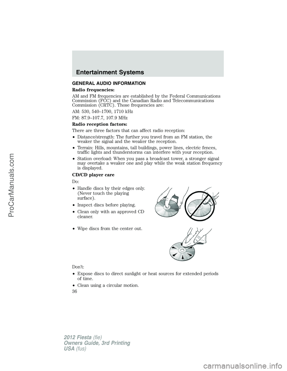 FORD FIESTA 2012 Owners Guide GENERAL AUDIO INFORMATION
Radio frequencies:
AM and FM frequencies are established by the Federal Communications
Commission (FCC) and the Canadian Radio and Telecommunications
Commission (CRTC). Those