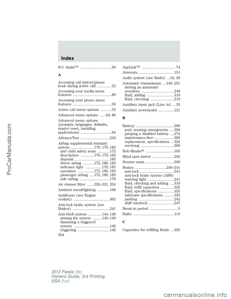 FORD FIESTA 2012  Owners Manual 911 Assist™ ................................69
A
Accessing call history/phone
book during active call ...............52
Accessing your media menu
features ........................................80
