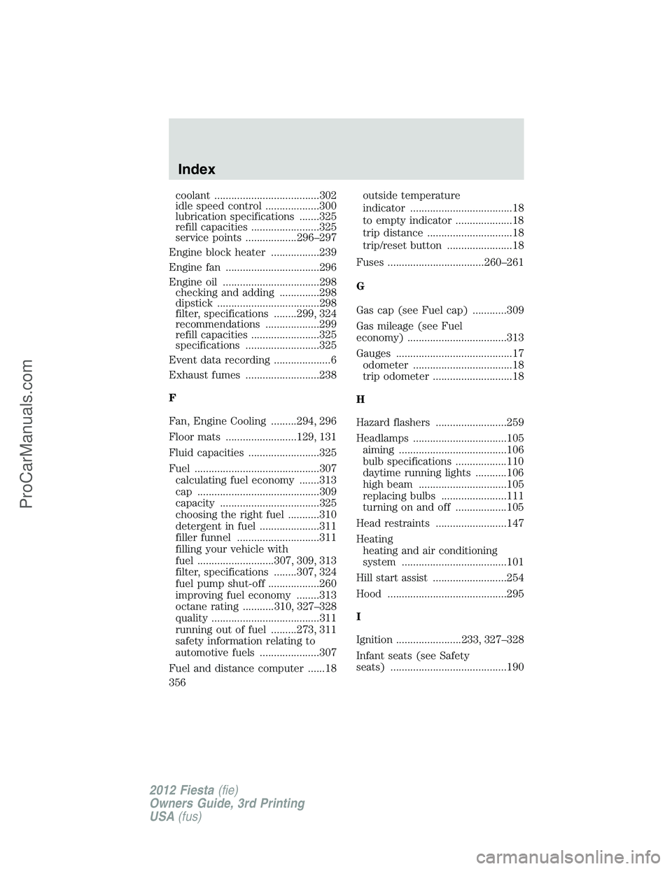 FORD FIESTA 2012  Owners Manual coolant .....................................302
idle speed control ...................300
lubrication specifications .......325
refill capacities ........................325
service points ..........