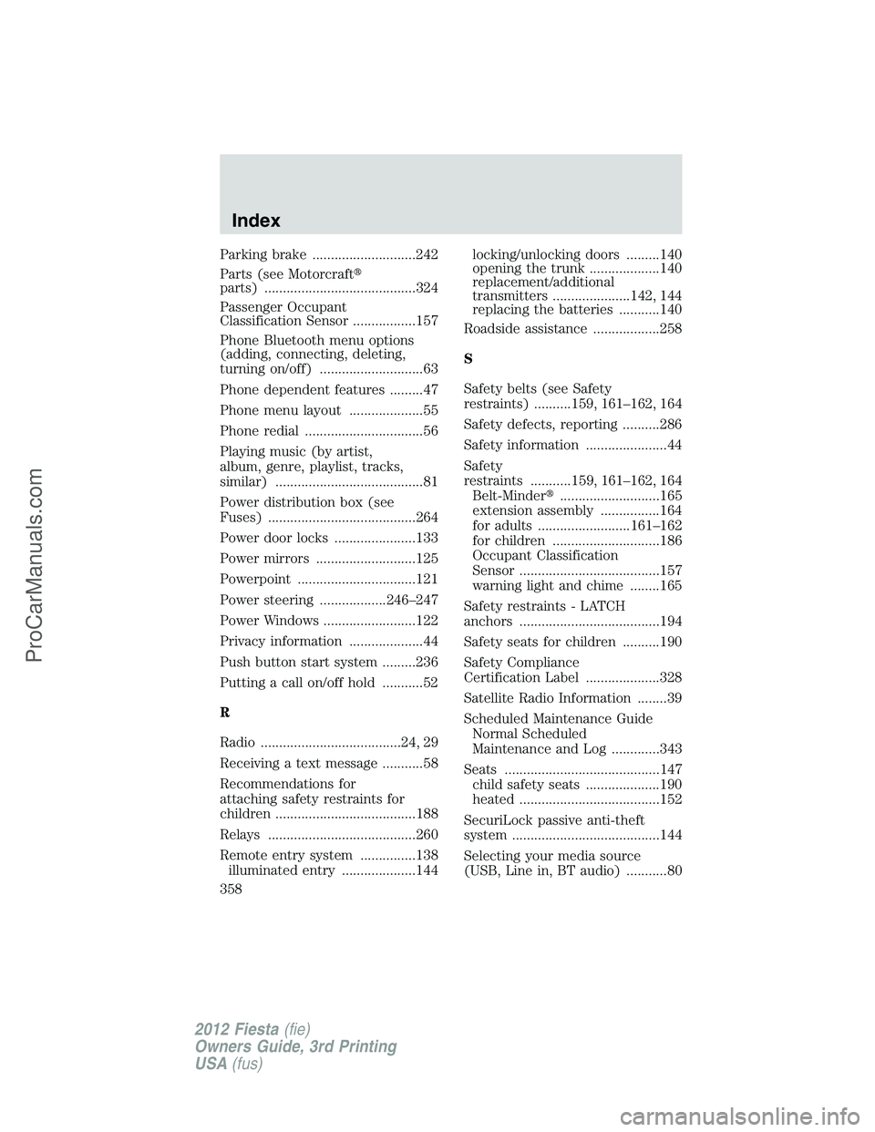 FORD FIESTA 2012  Owners Manual Parking brake ............................242
Parts (see Motorcraft
parts) .........................................324
Passenger Occupant
Classification Sensor .................157
Phone Bluetooth m