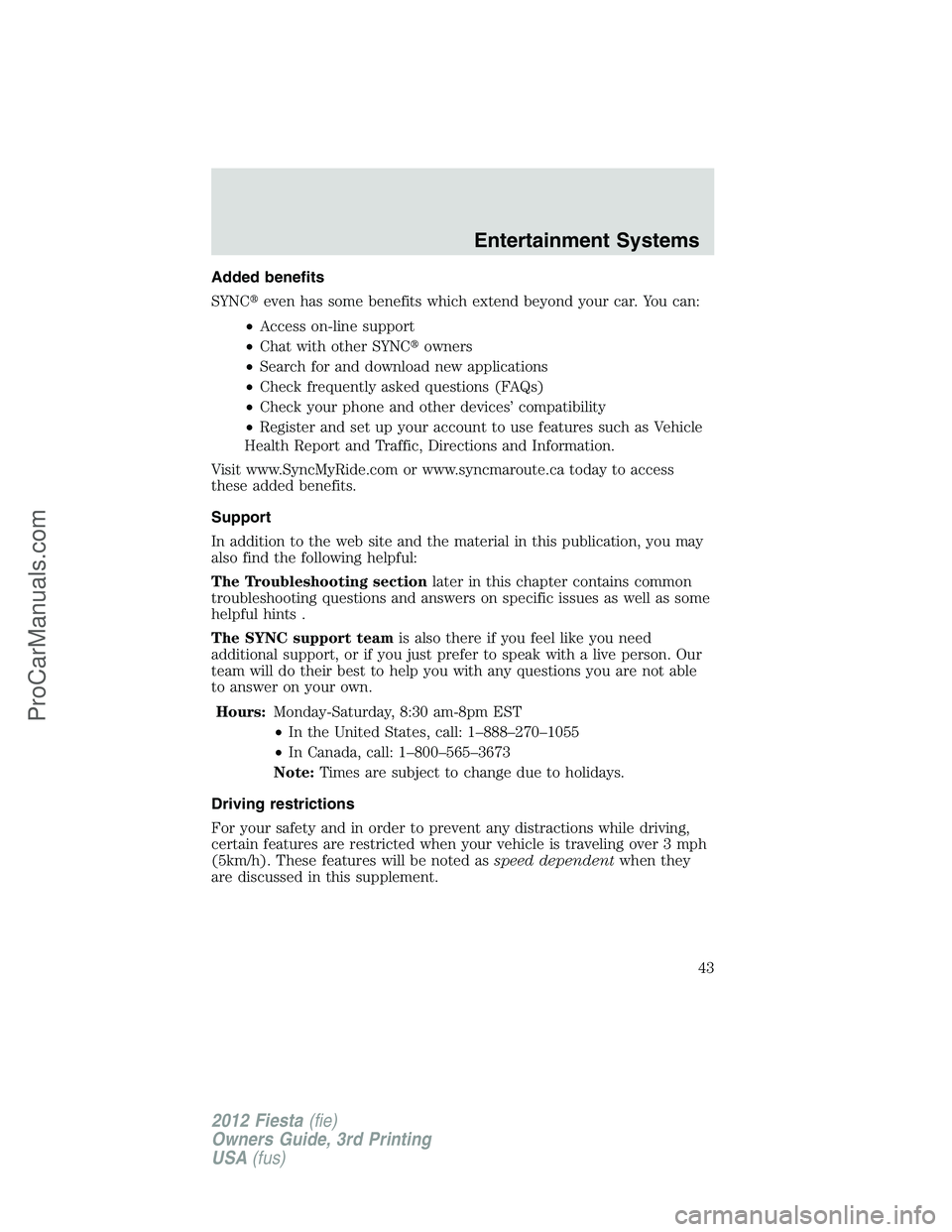 FORD FIESTA 2012 Service Manual Added benefits
SYNCeven has some benefits which extend beyond your car. You can:
•Access on-line support
•Chat with other SYNCowners
•Search for and download new applications
•Check frequent