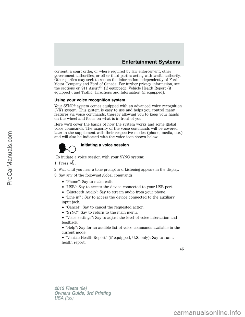 FORD FIESTA 2012 Service Manual consent, a court order, or where required by law enforcement, other
government authorities, or other third parties acting with lawful authority.
Other parties may seek to access the information indepe