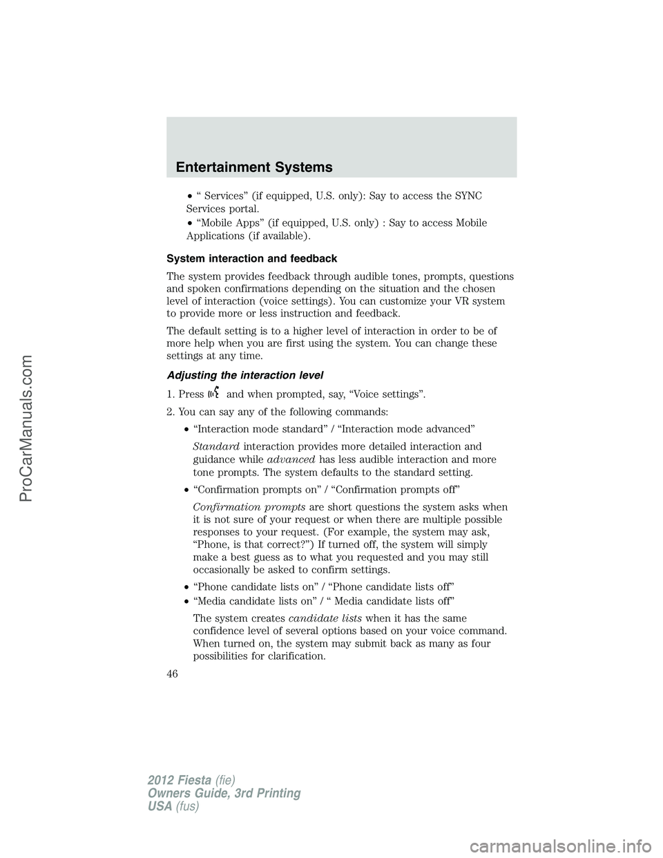 FORD FIESTA 2012 Service Manual •“ Services” (if equipped, U.S. only): Say to access the SYNC
Services portal.
•“Mobile Apps” (if equipped, U.S. only) : Say to access Mobile
Applications (if available).
System interactio