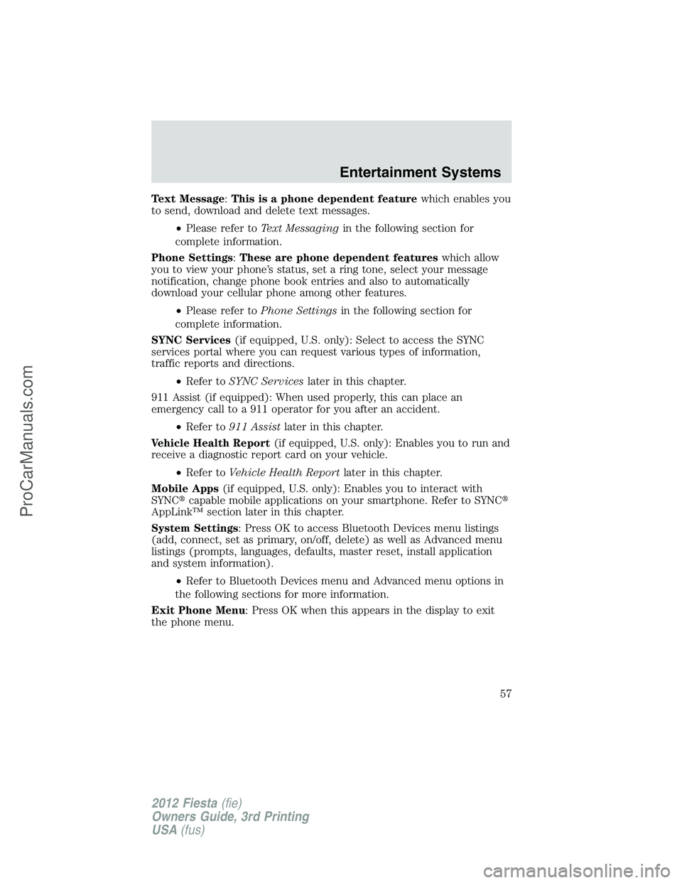 FORD FIESTA 2012 Workshop Manual Text Message:This is a phone dependent featurewhich enables you
to send, download and delete text messages.
•Please refer toText Messagingin the following section for
complete information.
Phone Set