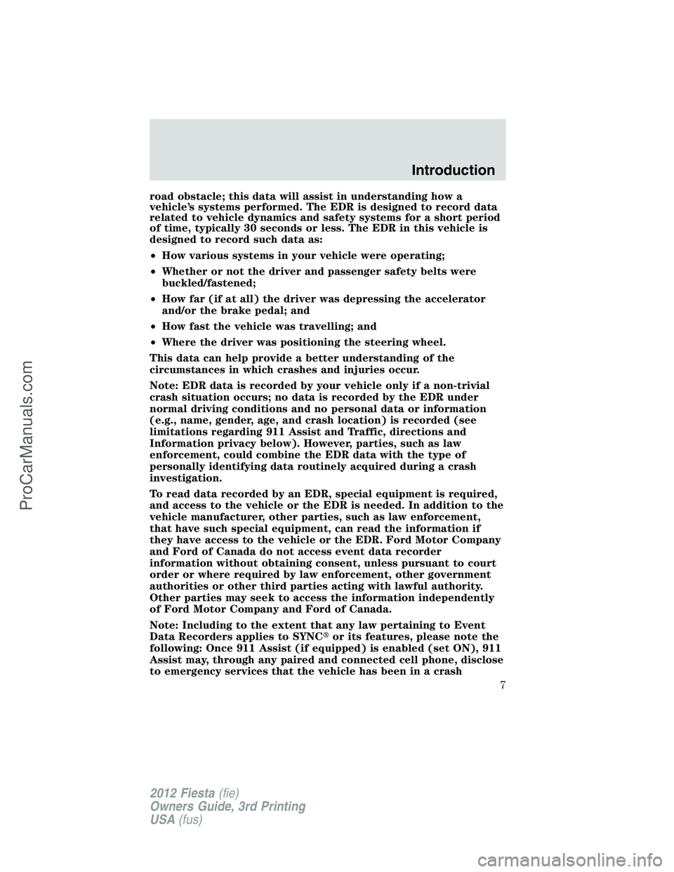 FORD FIESTA 2012 Owners Manual road obstacle; this data will assist in understanding how a
vehicle’s systems performed. The EDR is designed to record data
related to vehicle dynamics and safety systems for a short period
of time, FORD FIESTA 2012 Owners Manual road obstacle; this data will assist in understanding how a
vehicle’s systems performed. The EDR is designed to record data
related to vehicle dynamics and safety systems for a short period
of time,