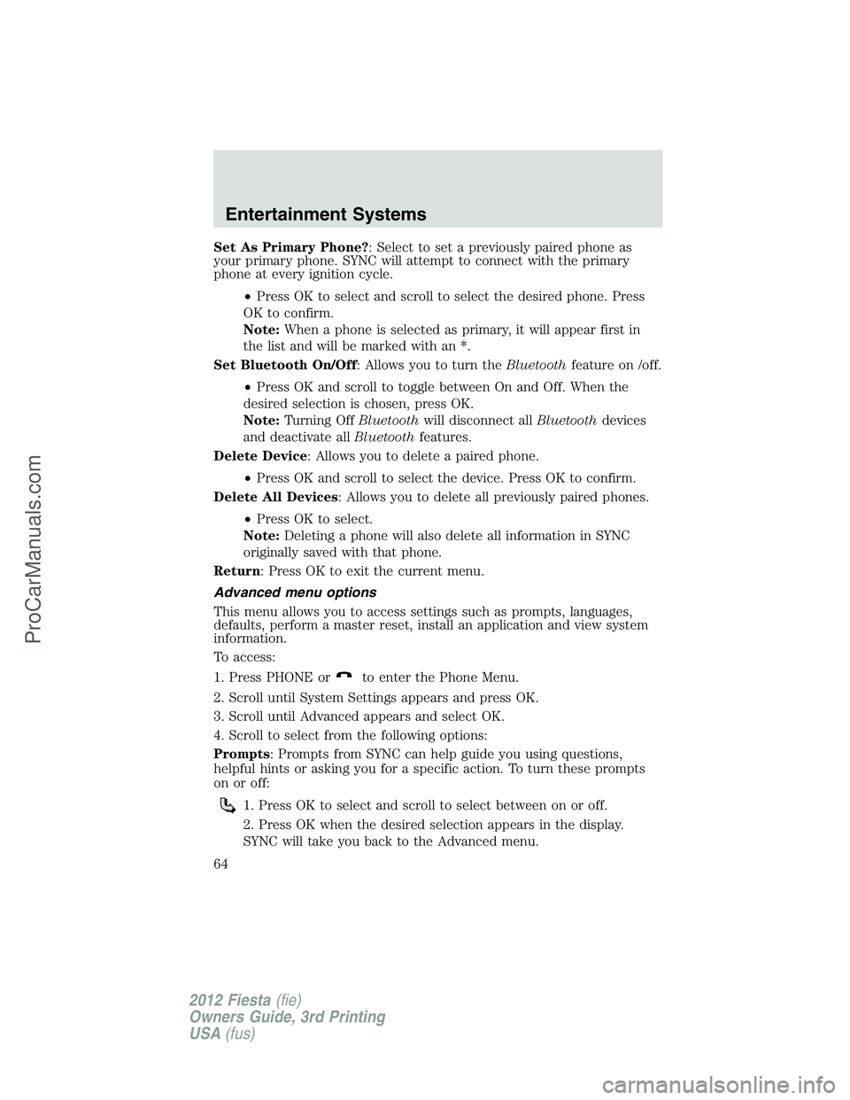 FORD FIESTA 2012 Repair Manual Set As Primary Phone?: Select to set a previously paired phone as
your primary phone. SYNC will attempt to connect with the primary
phone at every ignition cycle.
•Press OK to select and scroll to s