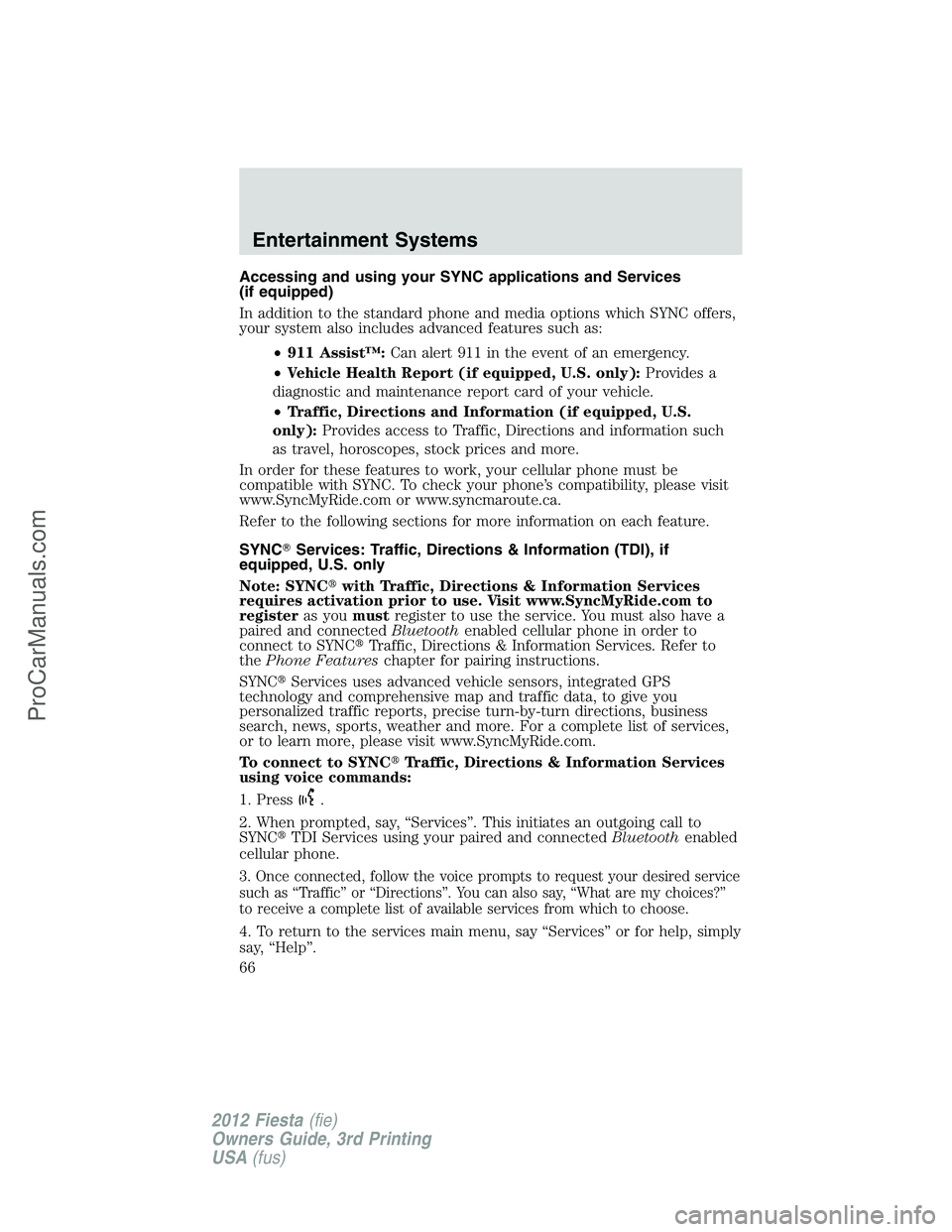 FORD FIESTA 2012 Repair Manual Accessing and using your SYNC applications and Services
(if equipped)
In addition to the standard phone and media options which SYNC offers,
your system also includes advanced features such as:
•911