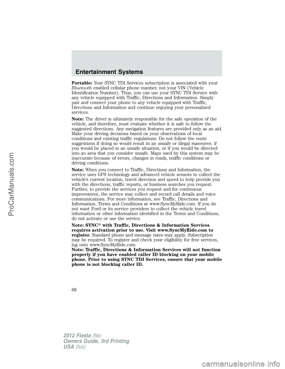FORD FIESTA 2012 Repair Manual Portable:Your SYNC TDI Services subscription is associated with your
Bluetoothenabled cellular phone number, not your VIN (Vehicle
Identification Number). Thus, you can use your SYNC TDI Service with
