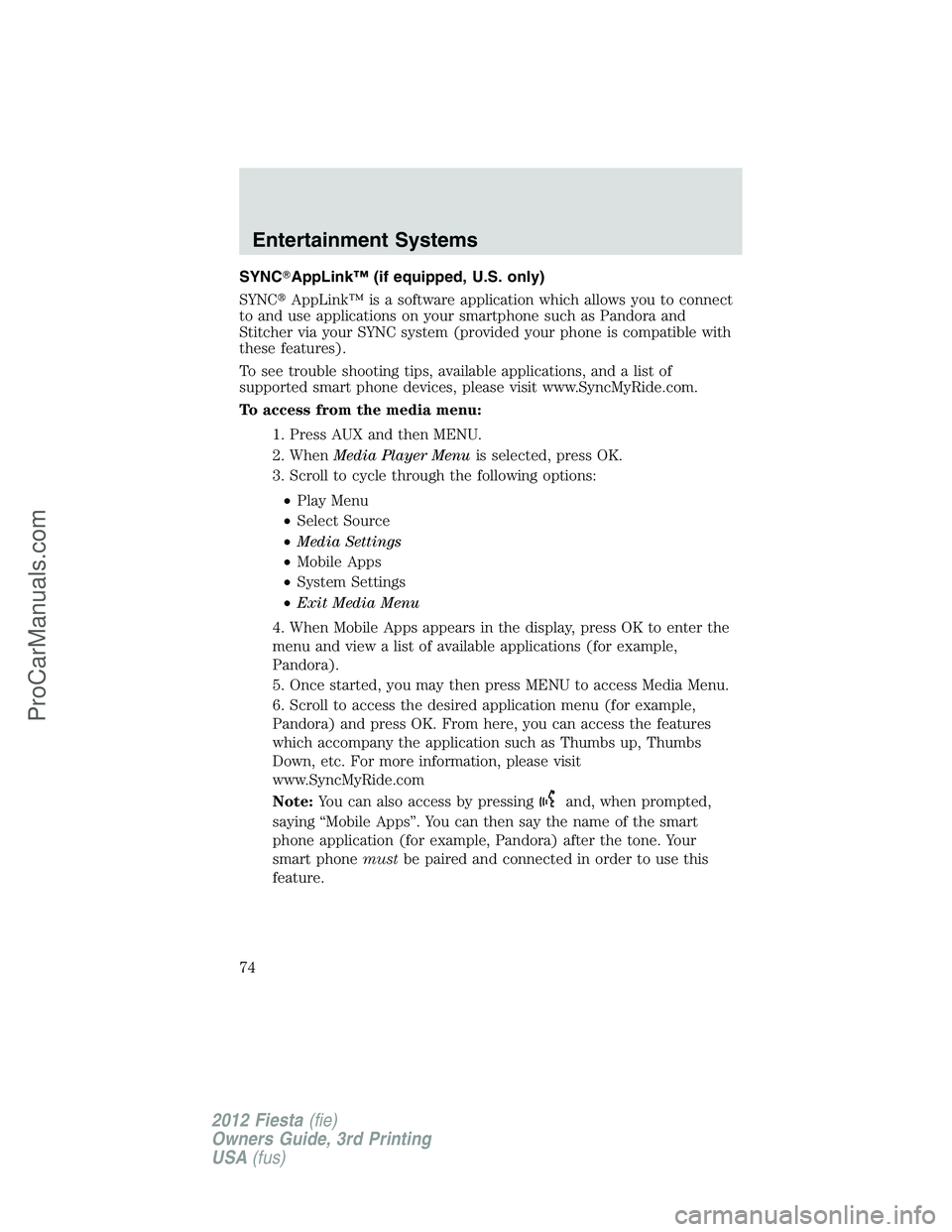 FORD FIESTA 2012 Manual PDF SYNCAppLink™ (if equipped, U.S. only)
SYNCAppLink™ is a software application which allows you to connect
to and use applications on your smartphone such as Pandora and
Stitcher via your SYNC sys