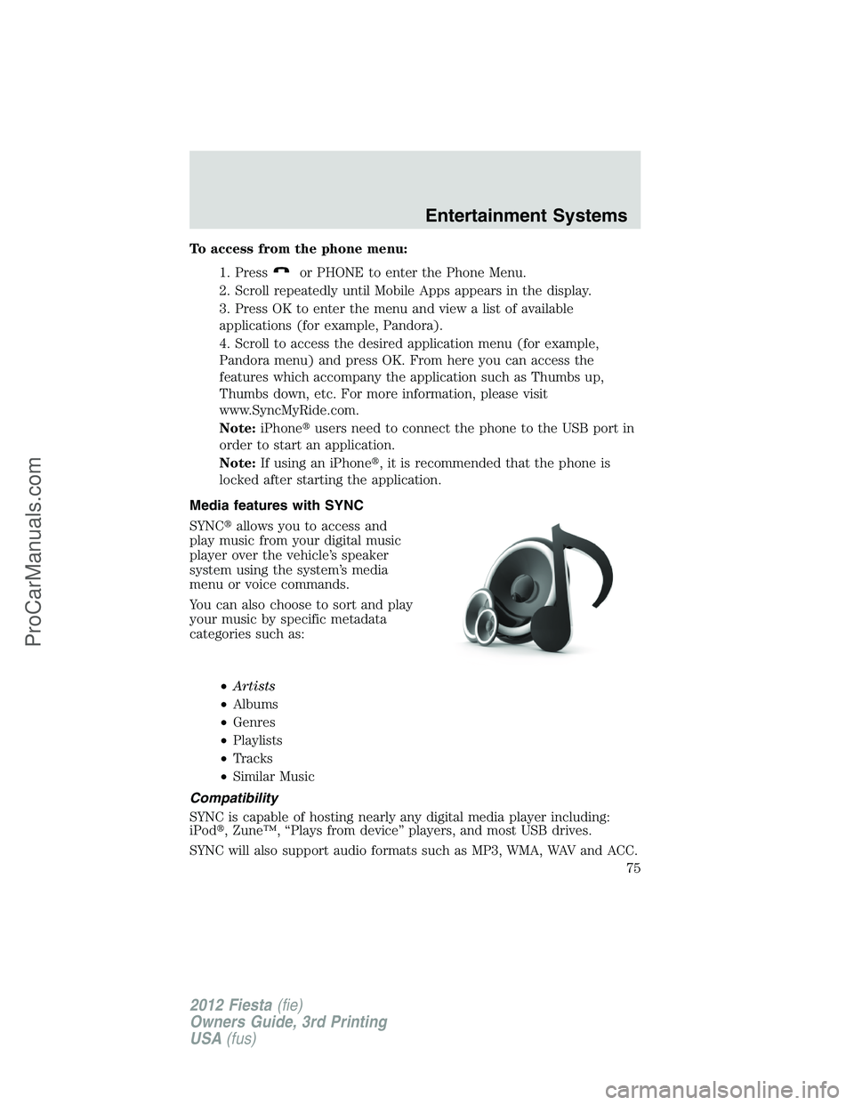 FORD FIESTA 2012 Manual PDF To access from the phone menu:
1. Press
or PHONE to enter the Phone Menu.
2. Scroll repeatedly until Mobile Apps appears in the display.
3. Press OK to enter the menu and view a list of available
appl