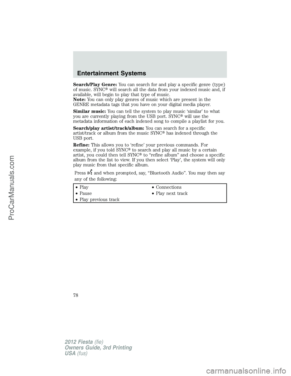FORD FIESTA 2012 Manual PDF Search/Play Genre:You can search for and play a specific genre (type)
of music. SYNCwill search all the data from your indexed music and, if
available, will begin to play that type of music.
Note:You