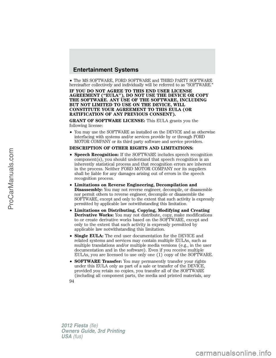 FORD FIESTA 2012  Owners Manual •The MS SOFTWARE, FORD SOFTWARE and THIRD PARTY SOFTWARE
hereinafter collectively and individually will be referred to asSOFTWARE.
IF YOU DO NOT AGREE TO THIS END USER LICENSE
AGREEMENT (“EULA