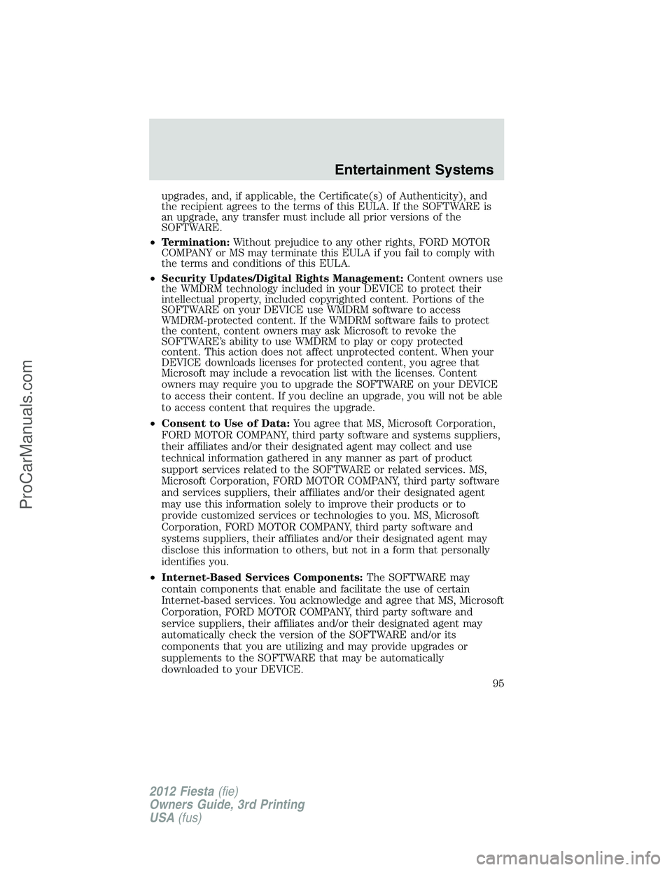 FORD FIESTA 2012  Owners Manual upgrades, and, if applicable, the Certificate(s) of Authenticity), and
the recipient agrees to the terms of this EULA. If the SOFTWARE is
an upgrade, any transfer must include all prior versions of th