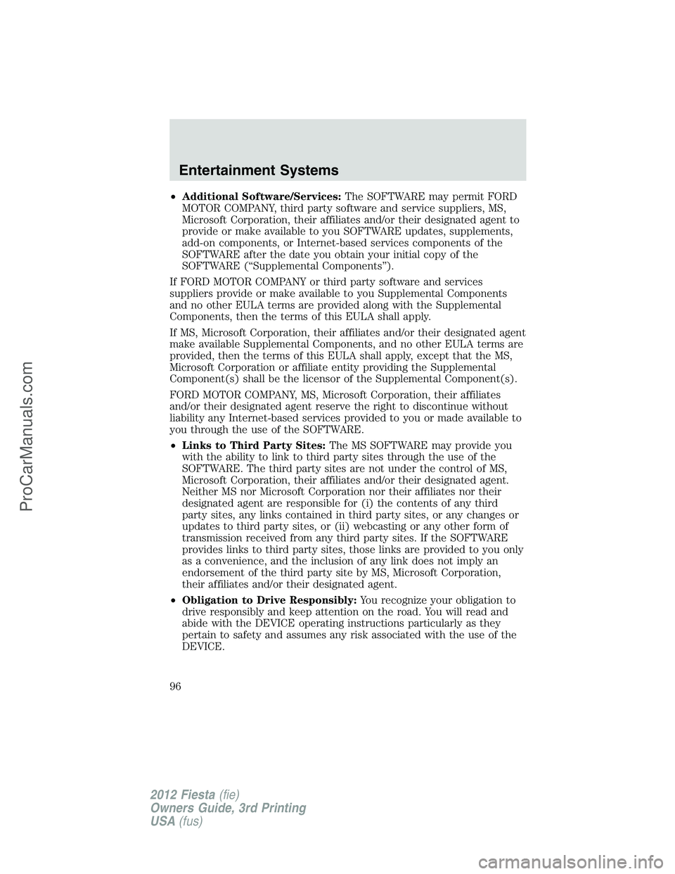 FORD FIESTA 2012  Owners Manual •Additional Software/Services:The SOFTWARE may permit FORD
MOTOR COMPANY, third party software and service suppliers, MS,
Microsoft Corporation, their affiliates and/or their designated agent to
pro
