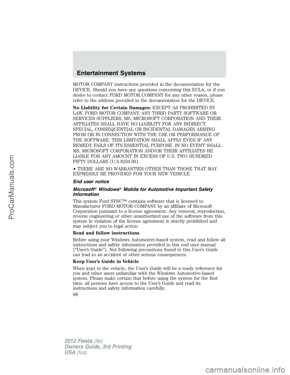 FORD FIESTA 2012  Owners Manual MOTOR COMPANY instructions provided in the documentation for the
DEVICE. Should you have any questions concerning this EULA, or if you
desire to contact FORD MOTOR COMPANY for any other reason, please