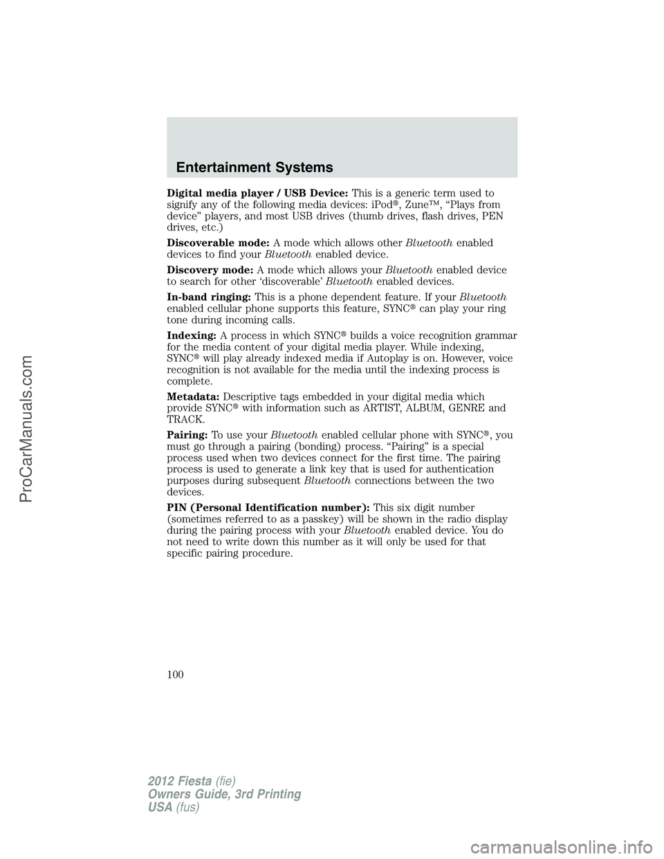 FORD FIESTA 2012  Owners Manual Digital media player / USB Device:This is a generic term used to
signify any of the following media devices: iPod, Zune™, “Plays from
device” players, and most USB drives (thumb drives, flash d