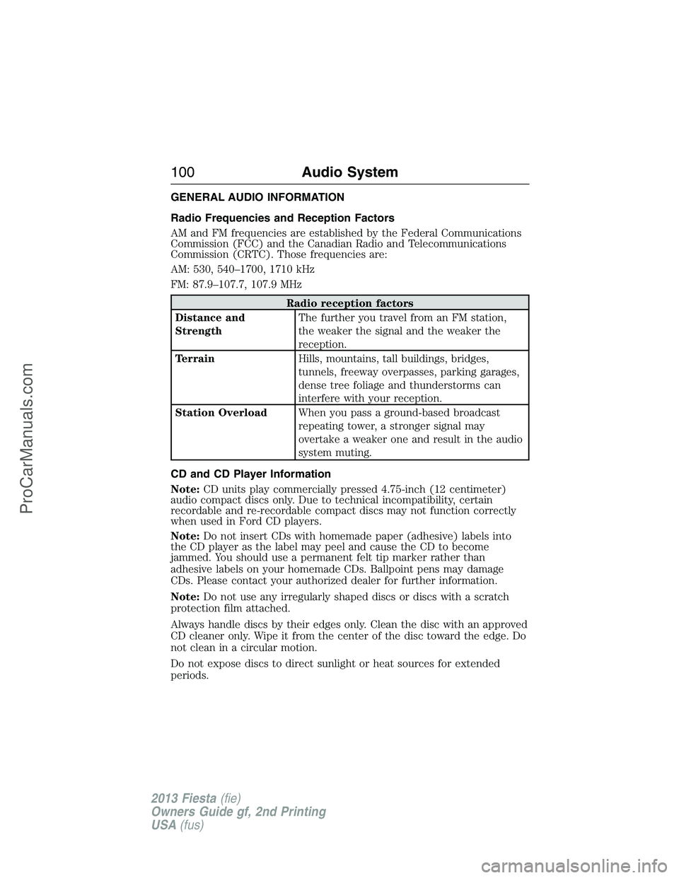 FORD FIESTA 2013  Owners Manual GENERAL AUDIO INFORMATION
Radio Frequencies and Reception Factors
AM and FM frequencies are established by the Federal Communications
Commission (FCC) and the Canadian Radio and Telecommunications
Com