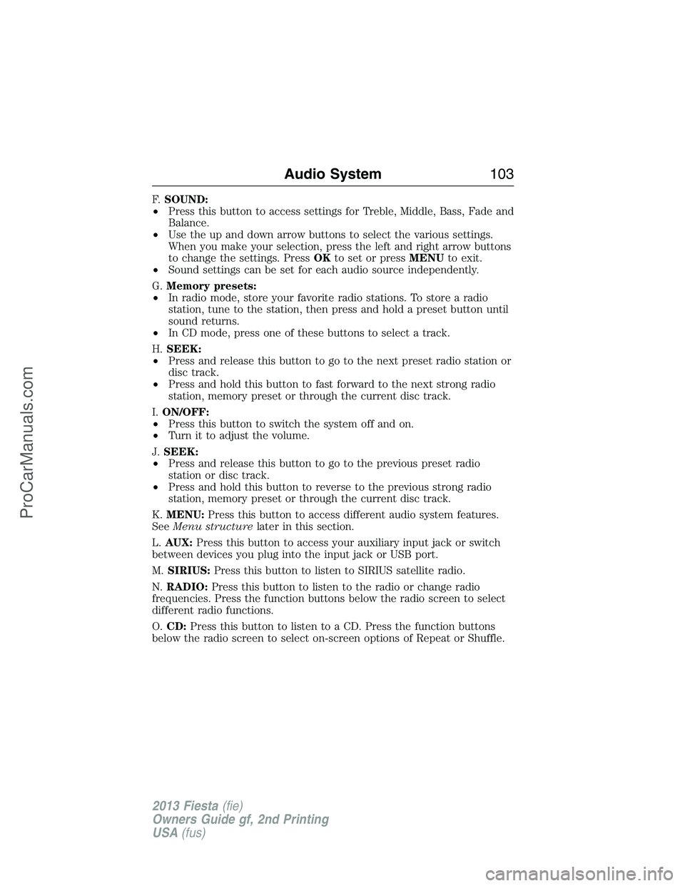 FORD FIESTA 2013  Owners Manual F.SOUND:
•Press this button to access settings for Treble, Middle, Bass, Fade and
Balance.
•Use the up and down arrow buttons to select the various settings.
When you make your selection, press th