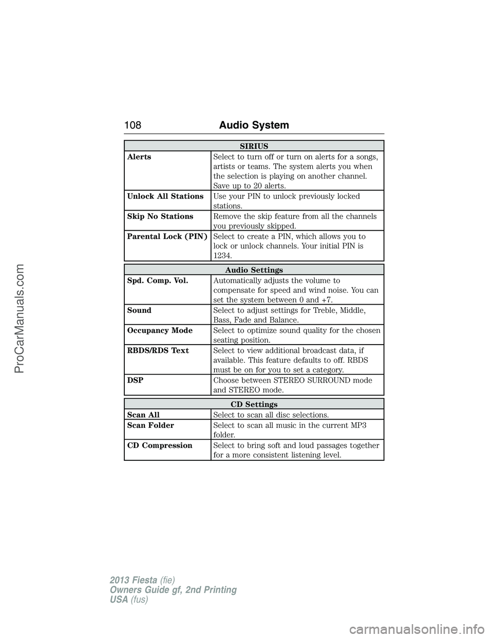 FORD FIESTA 2013  Owners Manual SIRIUS
AlertsSelect to turn off or turn on alerts for a songs,
artists or teams. The system alerts you when
the selection is playing on another channel.
Save up to 20 alerts.
Unlock All StationsUse yo