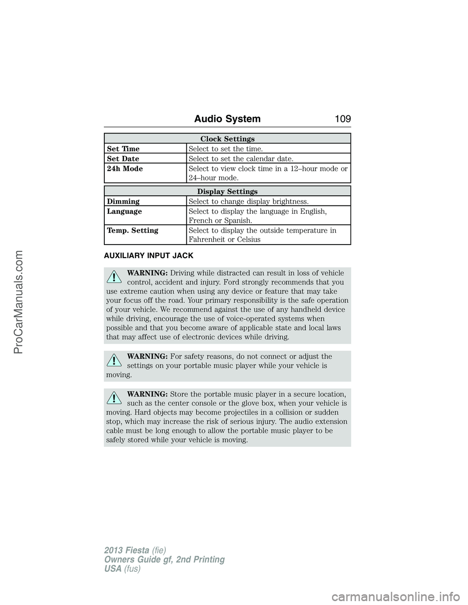 FORD FIESTA 2013  Owners Manual Clock Settings
Set TimeSelect to set the time.
Set DateSelect to set the calendar date.
24h ModeSelect to view clock time in a 12–hour mode or
24–hour mode.
Display Settings
DimmingSelect to chang