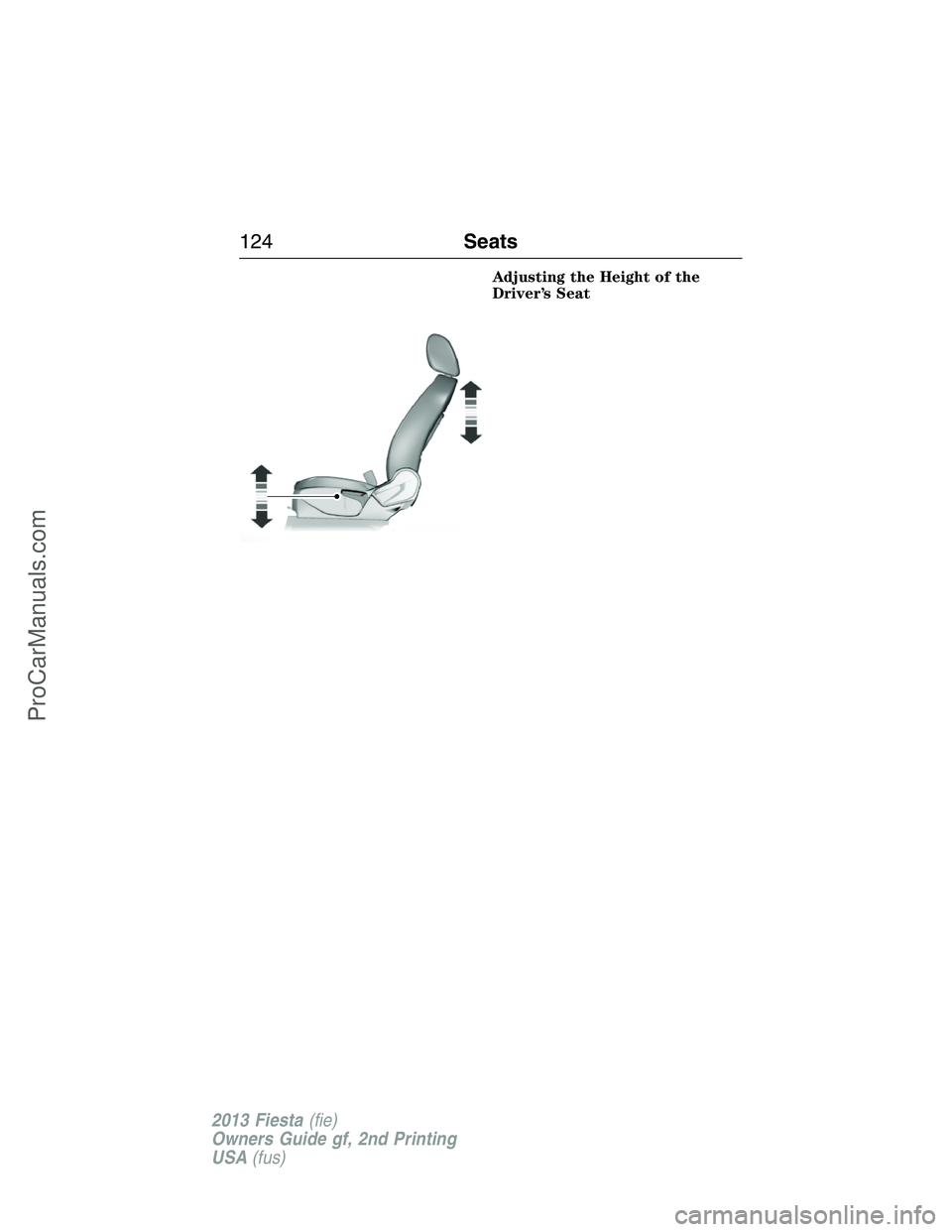 FORD FIESTA 2013 Owners Manual Adjusting the Height of the
Driver’s Seat
124Seats
2013 Fiesta(fie)
Owners Guide gf, 2nd Printing
USA(fus)
ProCarManuals.com FORD FIESTA 2013 Owners Manual Adjusting the Height of the
Driver’s Seat
124Seats
2013 Fiesta(fie)
Owners Guide gf, 2nd Printing
USA(fus)
ProCarManuals.com