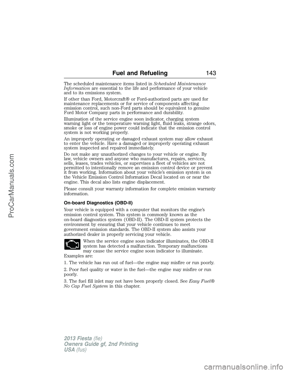 FORD FIESTA 2013 Owners Manual The scheduled maintenance items listed inScheduled Maintenance
Informationare essential to the life and performance of your vehicle
and to its emissions system.
If other than Ford, Motorcraft® or For FORD FIESTA 2013 Owners Manual The scheduled maintenance items listed inScheduled Maintenance
Informationare essential to the life and performance of your vehicle
and to its emissions system.
If other than Ford, Motorcraft® or For