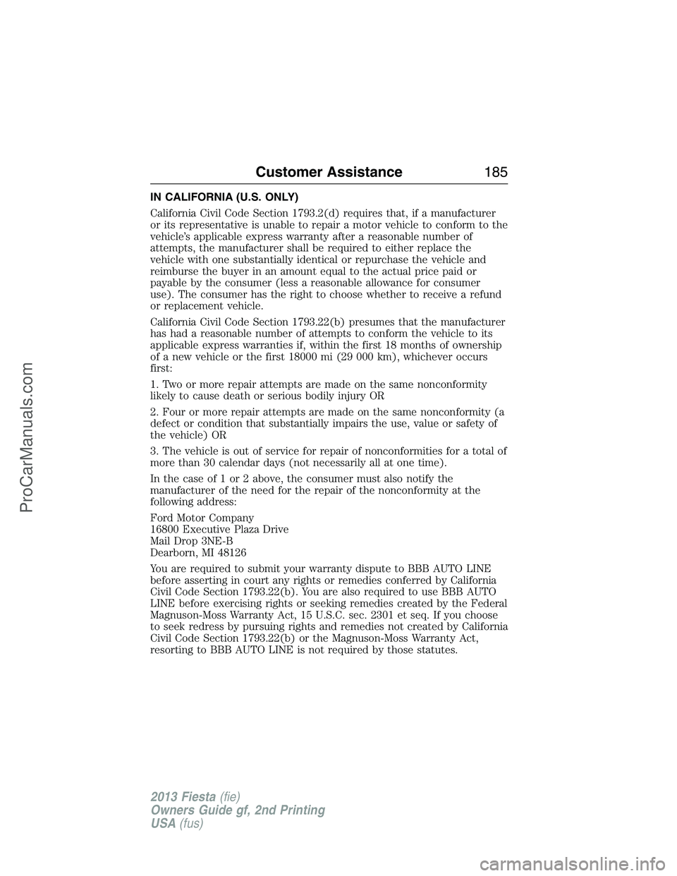 FORD FIESTA 2013 Owners Manual IN CALIFORNIA (U.S. ONLY)
California Civil Code Section 1793.2(d) requires that, if a manufacturer
or its representative is unable to repair a motor vehicle to conform to the
vehicle’s applicable ex FORD FIESTA 2013 Owners Manual IN CALIFORNIA (U.S. ONLY)
California Civil Code Section 1793.2(d) requires that, if a manufacturer
or its representative is unable to repair a motor vehicle to conform to the
vehicle’s applicable ex