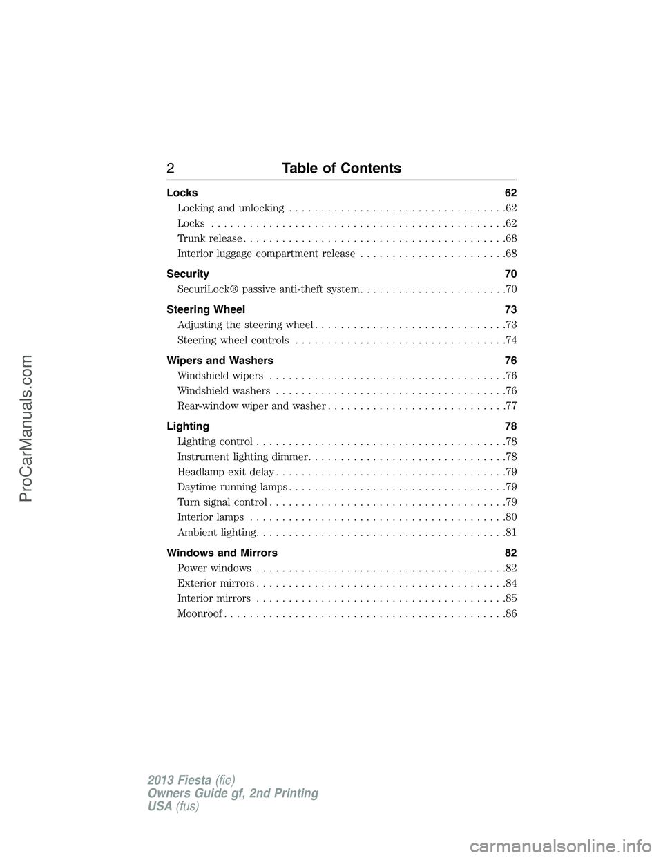 FORD FIESTA 2013  Owners Manual Locks 62
Locking and unlocking..................................62
Locks..............................................62
Trunk release.........................................68
Interior luggage compa