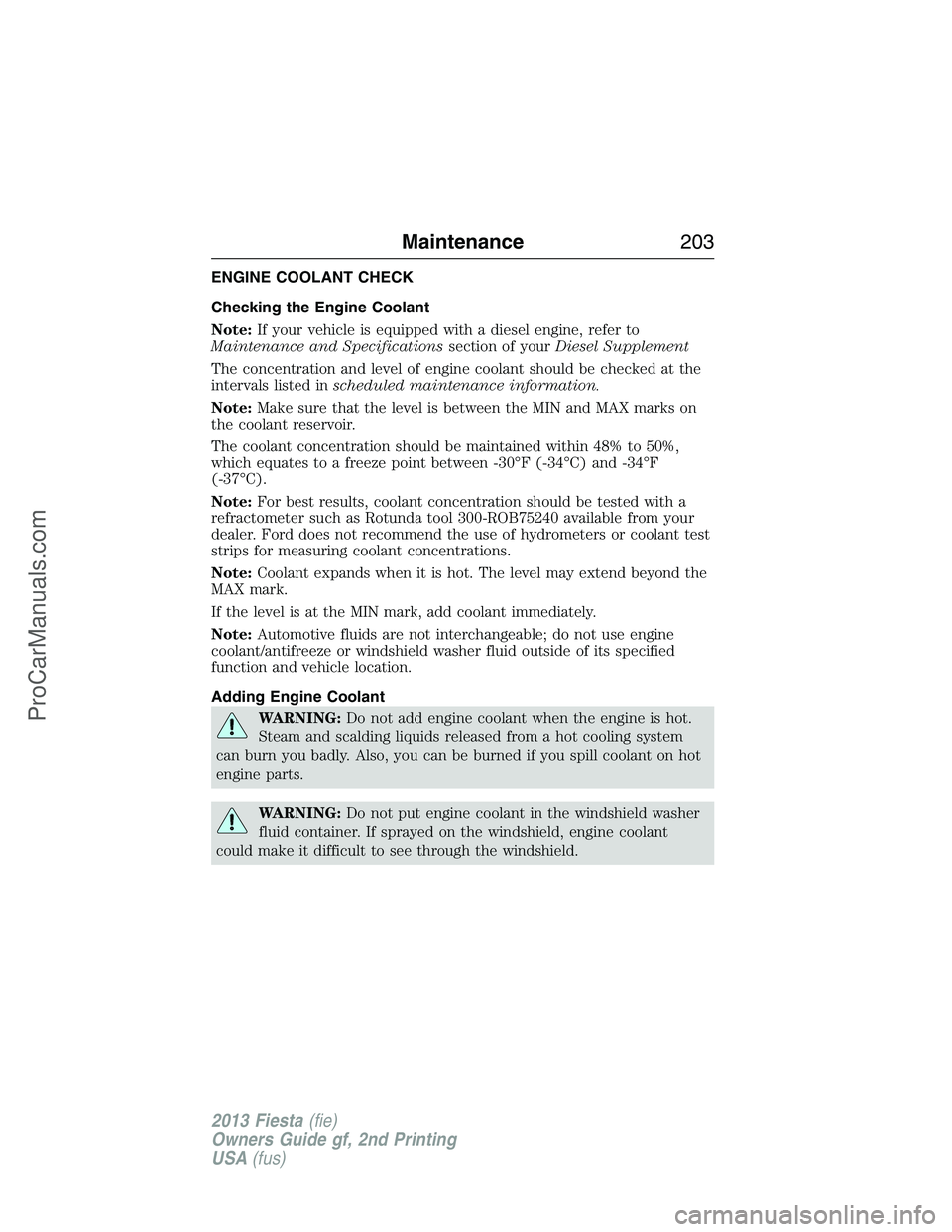 FORD FIESTA 2013 Owners Manual ENGINE COOLANT CHECK
Checking the Engine Coolant
Note:If your vehicle is equipped with a diesel engine, refer to
Maintenance and Specificationssection of yourDiesel Supplement
The concentration and le FORD FIESTA 2013 Owners Manual ENGINE COOLANT CHECK
Checking the Engine Coolant
Note:If your vehicle is equipped with a diesel engine, refer to
Maintenance and Specificationssection of yourDiesel Supplement
The concentration and le