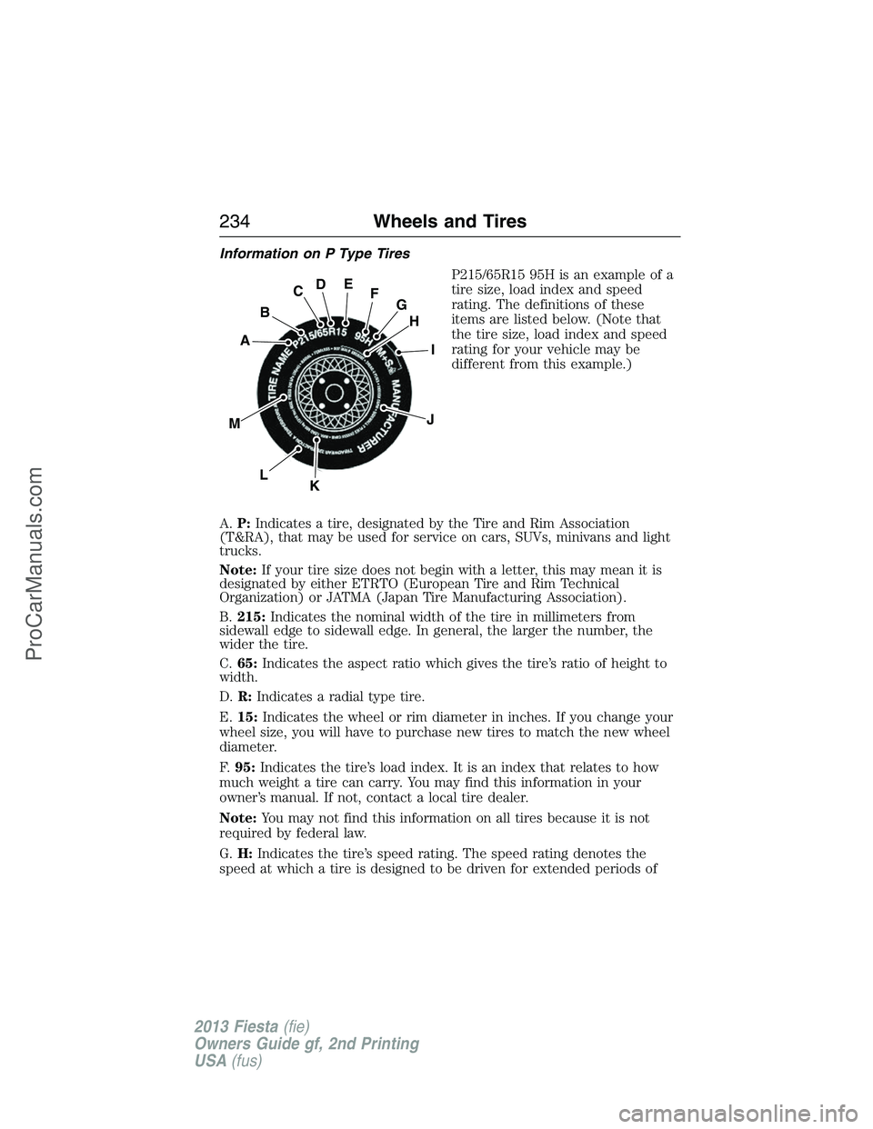 FORD FIESTA 2013  Owners Manual Information on P Type Tires
P215/65R15 95H is an example of a
tire size, load index and speed
rating. The definitions of these
items are listed below. (Note that
the tire size, load index and speed
ra
