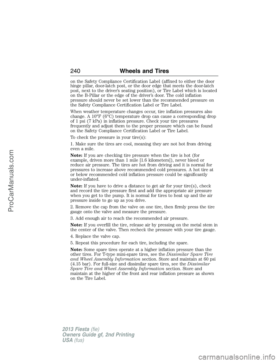 FORD FIESTA 2013  Owners Manual on the Safety Compliance Certification Label (affixed to either the door
hinge pillar, door-latch post, or the door edge that meets the door-latch
post, next to the driver’s seating position), or Ti