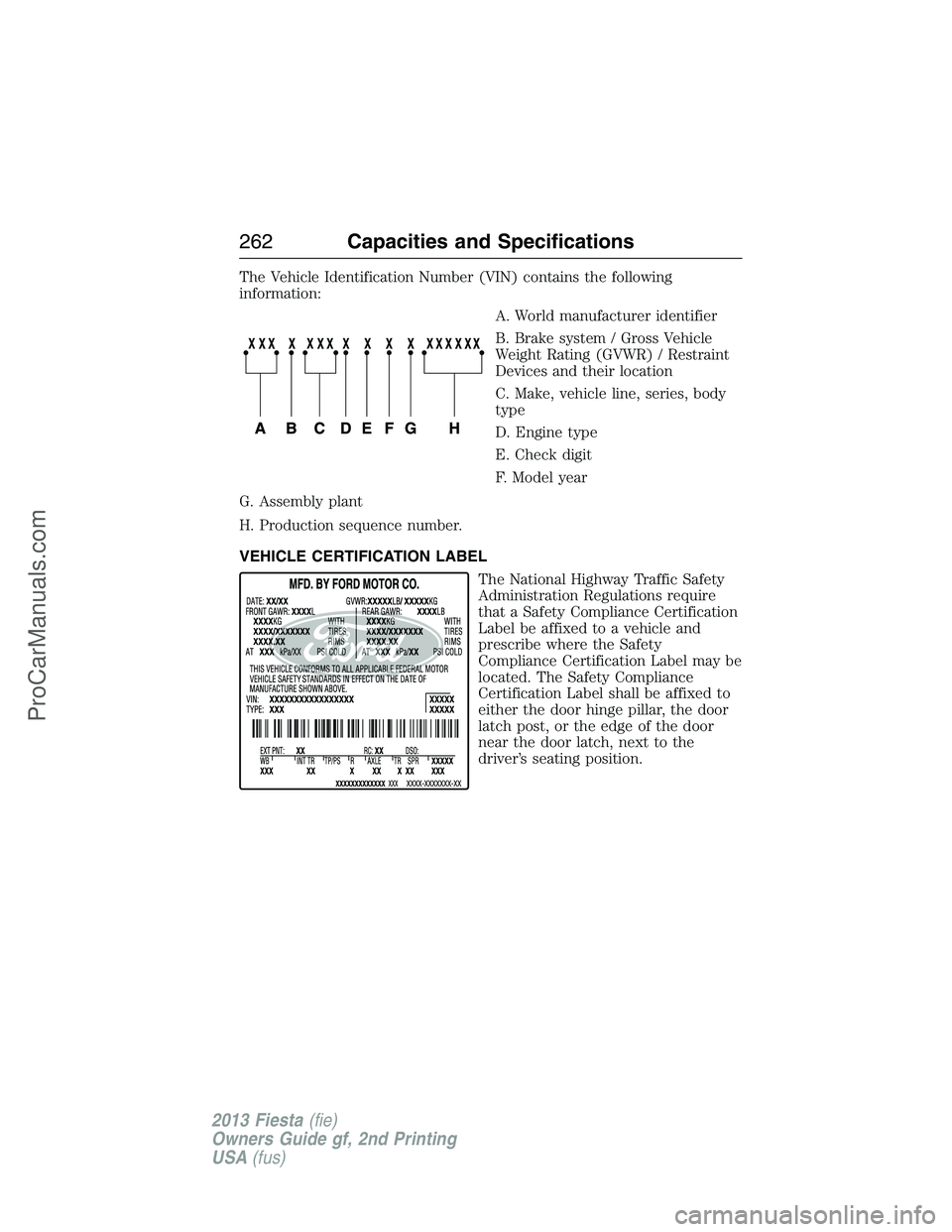 FORD FIESTA 2013  Owners Manual The Vehicle Identification Number (VIN) contains the following
information:
A. World manufacturer identifier
B. Brake system / Gross Vehicle
Weight Rating (GVWR) / Restraint
Devices and their location