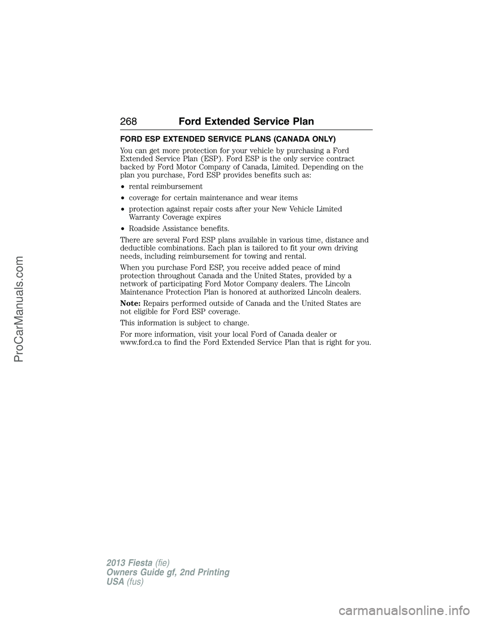 FORD FIESTA 2013  Owners Manual FORD ESP EXTENDED SERVICE PLANS (CANADA ONLY)
You can get more protection for your vehicle by purchasing a Ford
Extended Service Plan (ESP). Ford ESP is the only service contract
backed by Ford Motor 