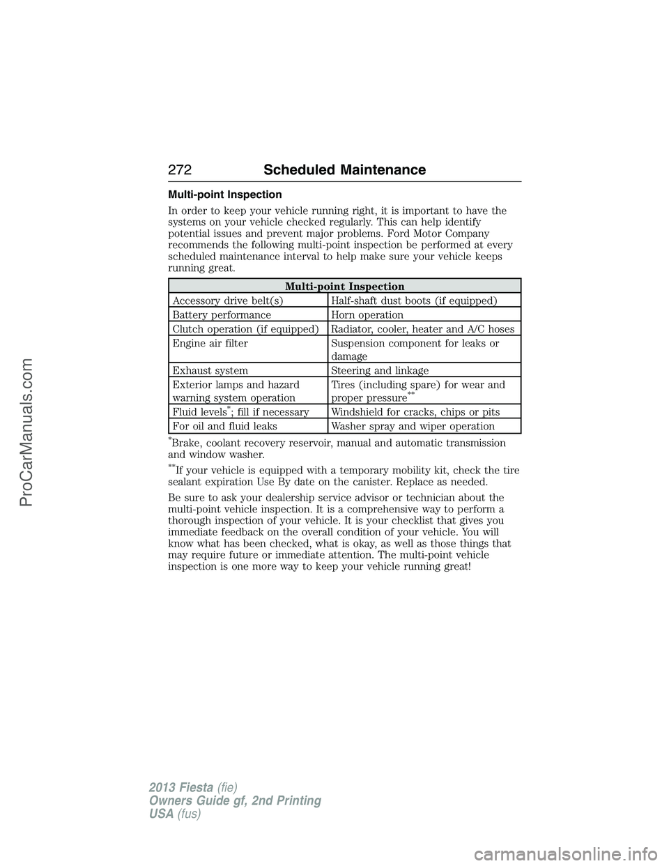 FORD FIESTA 2013  Owners Manual Multi-point Inspection
In order to keep your vehicle running right, it is important to have the
systems on your vehicle checked regularly. This can help identify
potential issues and prevent major pro