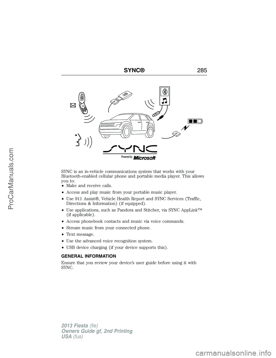 FORD FIESTA 2013  Owners Manual SYNC is an in-vehicle communications system that works with your
Bluetooth-enabled cellular phone and portable media player. This allows
you to:
•Make and receive calls.
•Access and play music fro