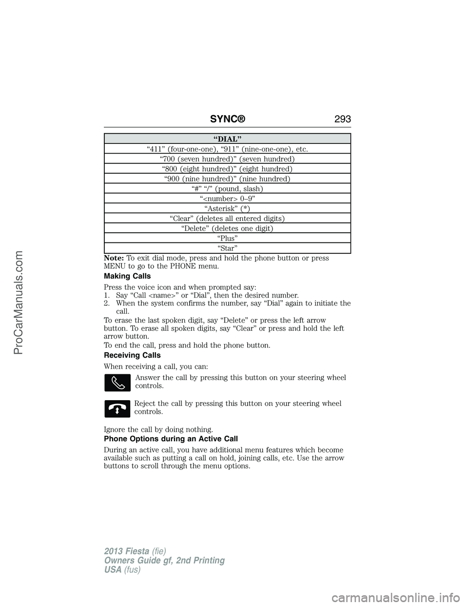 FORD FIESTA 2013  Owners Manual “DIAL”
“411” (four-one-one), “911” (nine-one-one), etc.
“700 (seven hundred)” (seven hundred)
“800 (eight hundred)” (eight hundred)
“900 (nine hundred)” (nine hundred)
“#” 