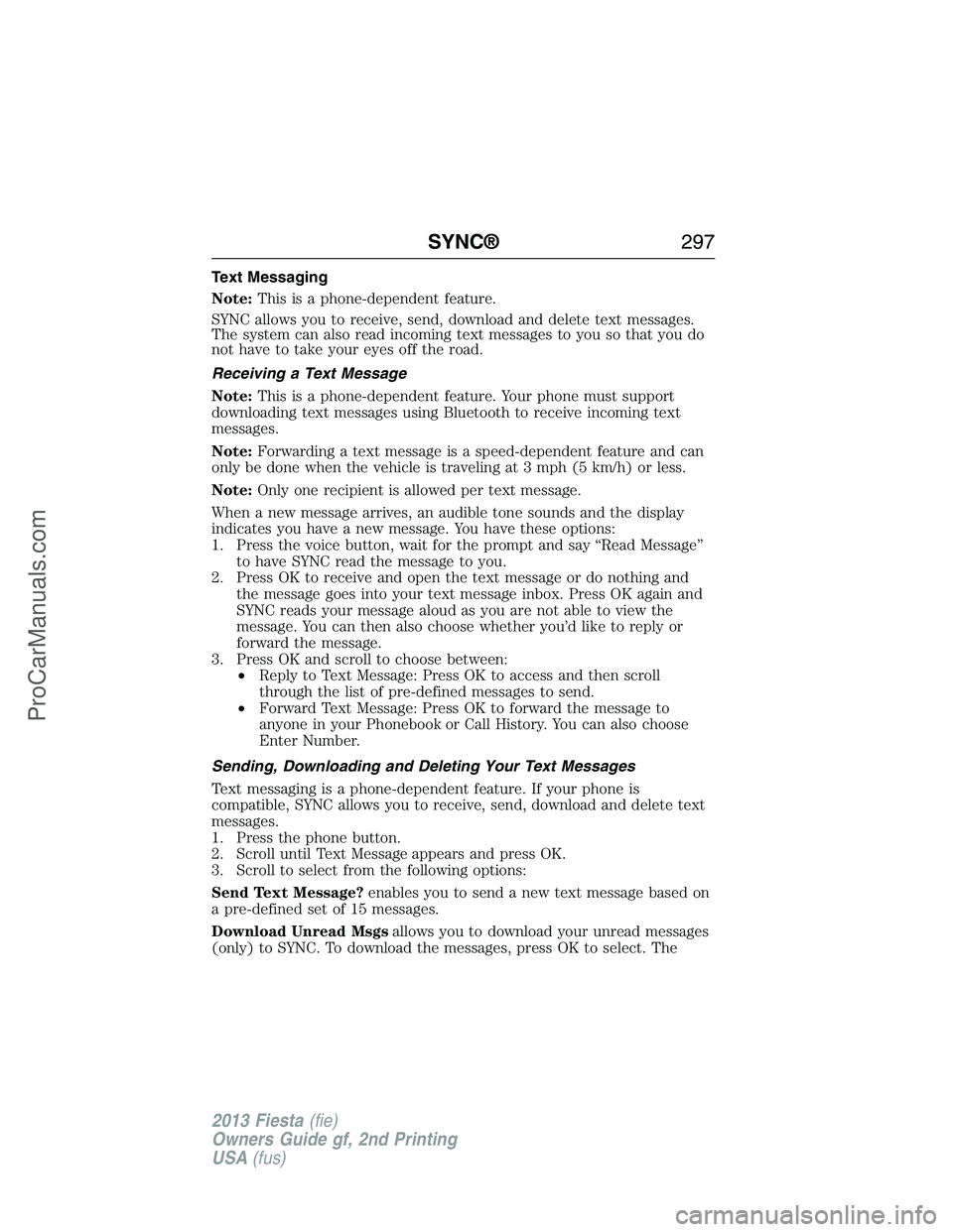 FORD FIESTA 2013  Owners Manual Text Messaging
Note:This is a phone-dependent feature.
SYNC allows you to receive, send, download and delete text messages.
The system can also read incoming text messages to you so that you do
not ha