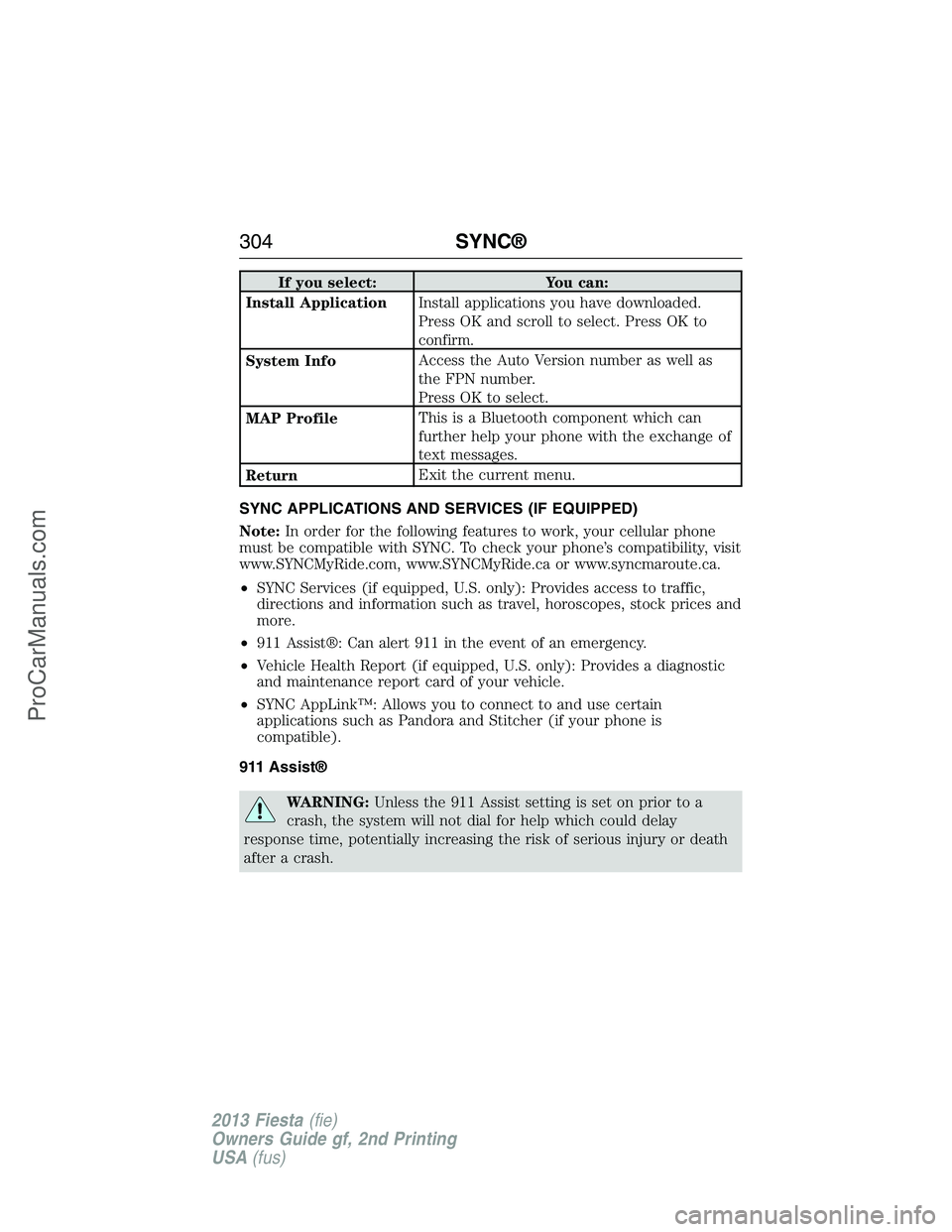FORD FIESTA 2013 Owners Manual If you select: You can:
Install ApplicationInstall applications you have downloaded.
Press OK and scroll to select. Press OK to
confirm.
System InfoAccess the Auto Version number as well as
the FPN nu FORD FIESTA 2013 Owners Manual If you select: You can:
Install ApplicationInstall applications you have downloaded.
Press OK and scroll to select. Press OK to
confirm.
System InfoAccess the Auto Version number as well as
the FPN nu