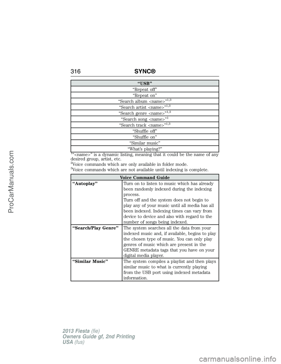 FORD FIESTA 2013 Owners Manual “USB”
“Repeat off”
“Repeat on”
“Search album <name>”
1,3
“Search artist <name>”1,3
“Search genre <name>”1,3
“Search song <name>”1
“Search track <name>”1,3
“Shuffle of FORD FIESTA 2013 Owners Manual “USB”
“Repeat off”
“Repeat on”
“Search album <name>”
1,3
“Search artist <name>”1,3
“Search genre <name>”1,3
“Search song <name>”1
“Search track <name>”1,3
“Shuffle of