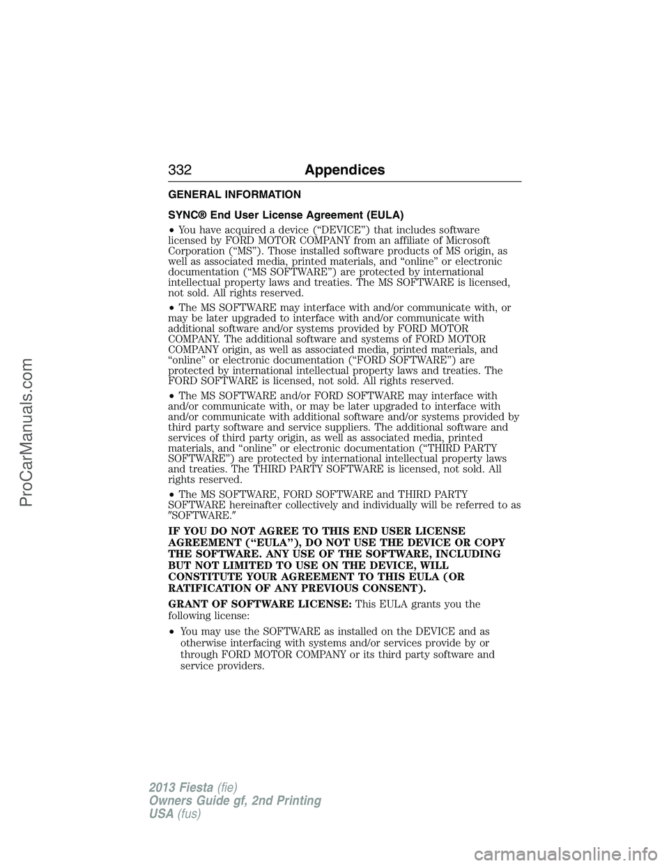 FORD FIESTA 2013  Owners Manual GENERAL INFORMATION
SYNC® End User License Agreement (EULA)
•You have acquired a device (“DEVICE”) that includes software
licensed by FORD MOTOR COMPANY from an affiliate of Microsoft
Corporati