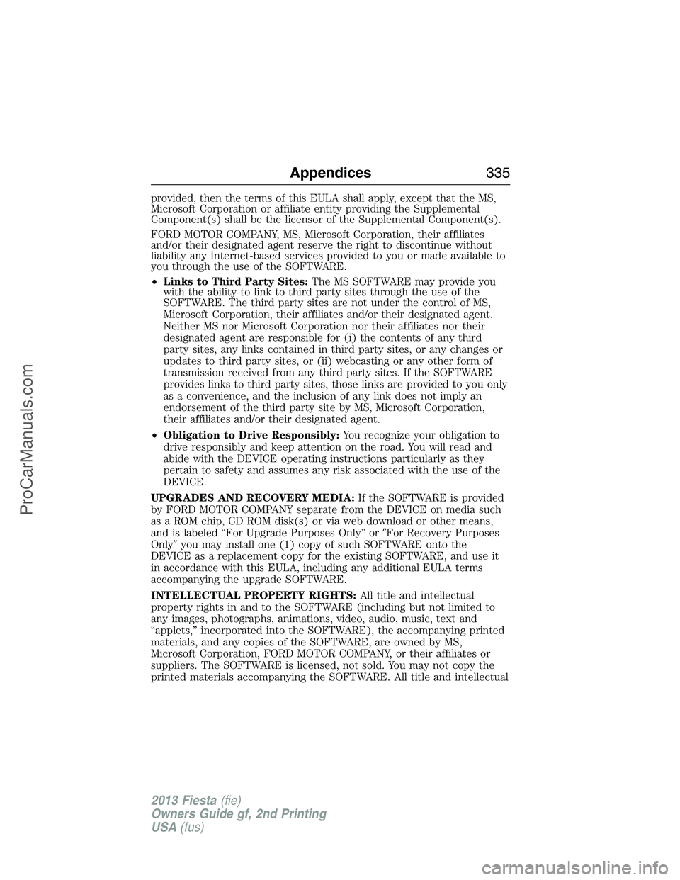 FORD FIESTA 2013  Owners Manual provided, then the terms of this EULA shall apply, except that the MS,
Microsoft Corporation or affiliate entity providing the Supplemental
Component(s) shall be the licensor of the Supplemental Compo