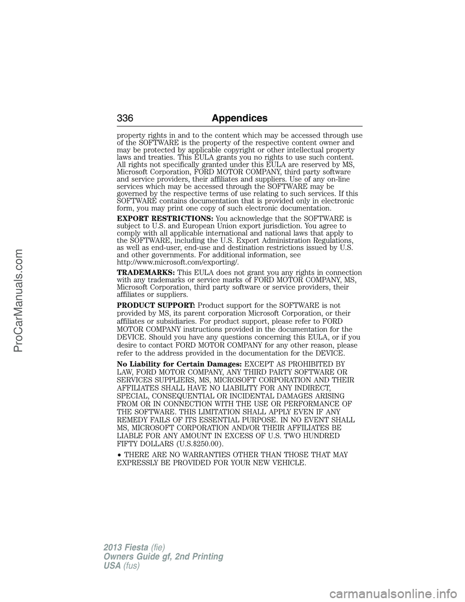 FORD FIESTA 2013  Owners Manual property rights in and to the content which may be accessed through use
of the SOFTWARE is the property of the respective content owner and
may be protected by applicable copyright or other intellectu