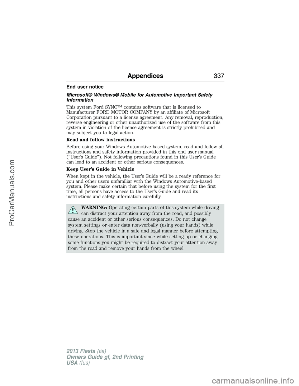 FORD FIESTA 2013  Owners Manual End user notice
Microsoft® Windows® Mobile for Automotive Important Safety
Information
This system Ford SYNC™ contains software that is licensed to
Manufacturer FORD MOTOR COMPANY by an affiliate 