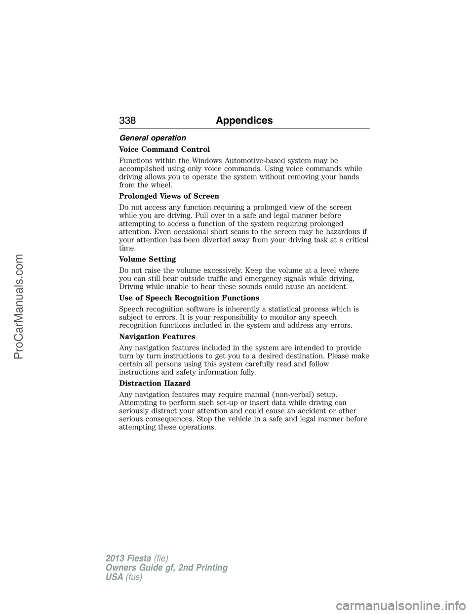 FORD FIESTA 2013  Owners Manual General operation
Voice Command Control
Functions within the Windows Automotive-based system may be
accomplished using only voice commands. Using voice commands while
driving allows you to operate the