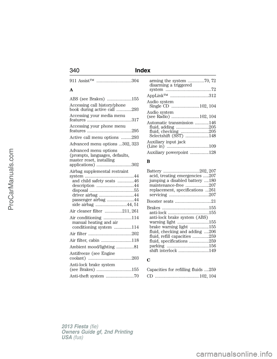 FORD FIESTA 2013  Owners Manual 911 Assist™ ..............................304
A
ABS (see Brakes) .....................155
Accessing call history/phone
book during active call .............293
Accessing your media menu
features ...